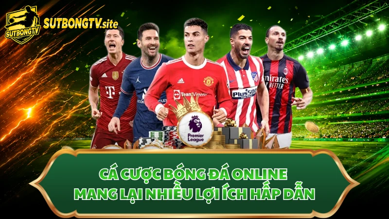 Cá cược bóng đá online mang lại nhiều lợi ích hấp dẫn