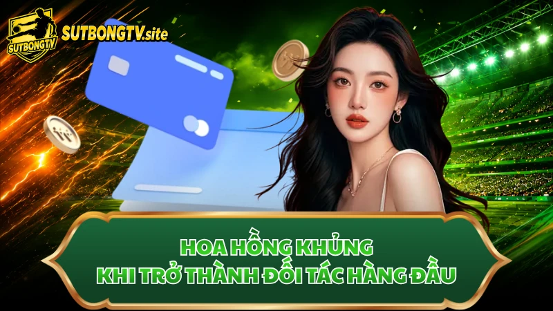 Hoa hồng khủng khi trở thành đối tác hàng đầu
