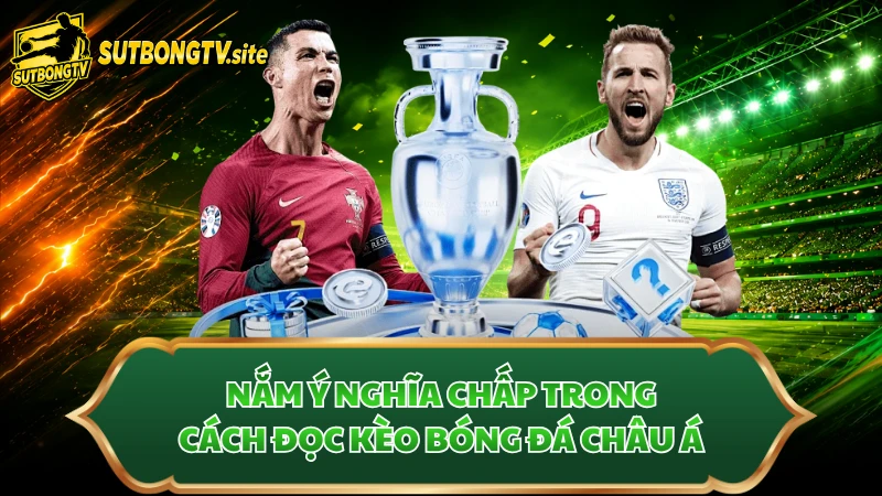 Nắm ý nghĩa chấp trong cách đọc kèo bóng đá châu Á 