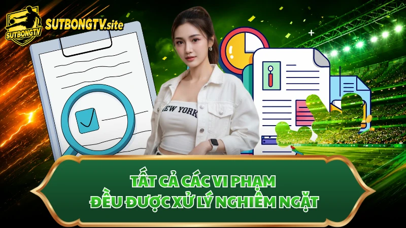 Tất cả các vi phạm đều được xử lý nghiêm ngặt