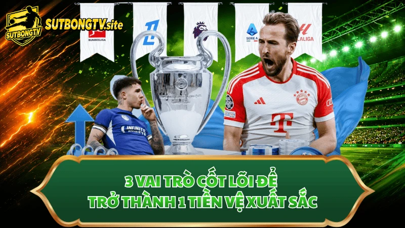 3 vai trò cốt lõi để trở thành 1 tiền vệ xuất sắc