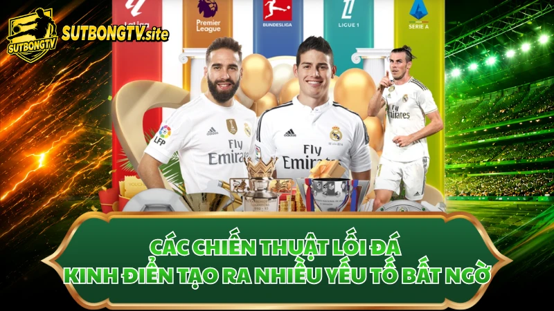 Các chiến thuật lối đá kinh điển tạo ra nhiều yếu tố bất ngờ