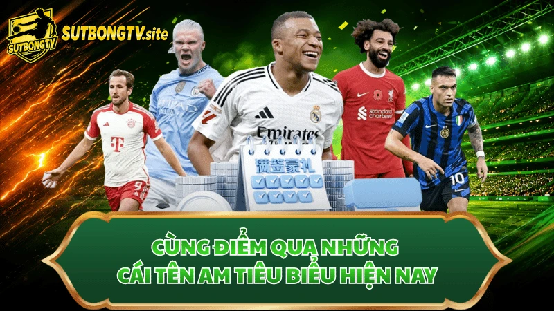 Cùng điểm qua những cái tên AM tiêu biểu hiện nay