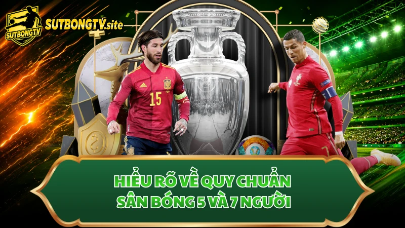 Hiểu rõ về quy chuẩn sân bóng 5 và 7 người