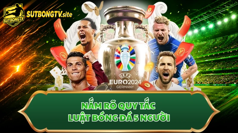 Nắm rõ quy tắc luật bóng đá 5 người