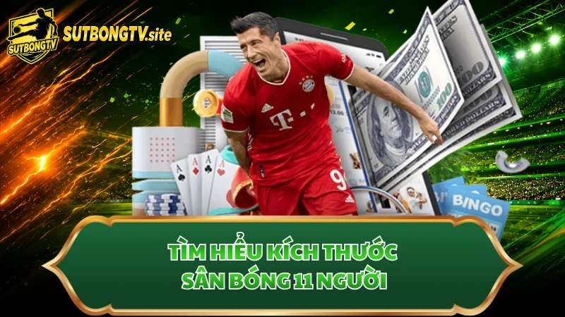 Tìm hiểu kích thước sân bóng 11 người