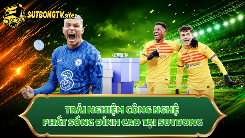 Trải nghiệm công nghệ phát sóng đỉnh cao tại Sutbong